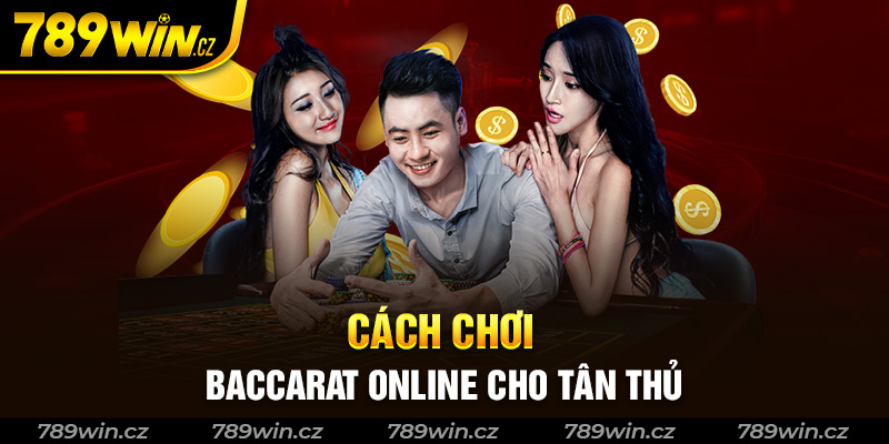 Cách chơi baccarat online tân thủ nên biết