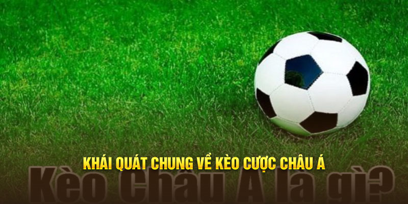 Khái quát chung về kèo cược Châu Á