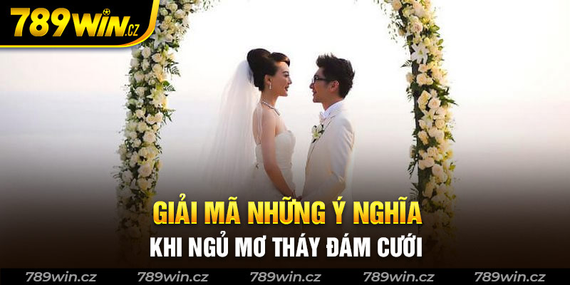 Giải mã thông điệp khi mơ thấy đám cưới